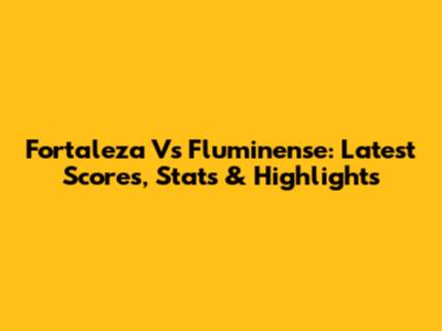 Fortaleza Vs Fluminense: Latest Scores, Stats & Highlights