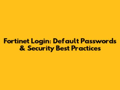 Fortinet Login: Default Passwords & Security Best Practices