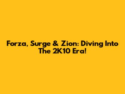 Forza, Surge & Zion: Diving Into The 2K10 Era!
