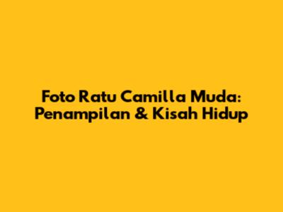 Foto Ratu Camilla Muda: Penampilan & Kisah Hidup