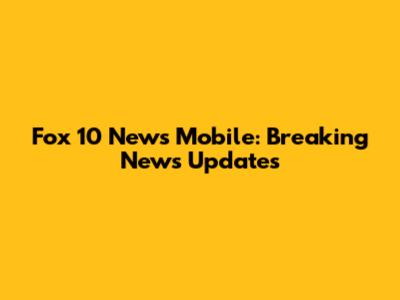 Fox 10 News Mobile: Breaking News Updates