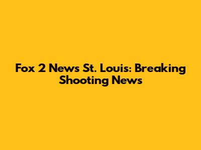 Fox 2 News St. Louis: Breaking Shooting News