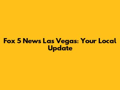 Fox 5 News Las Vegas: Your Local Update