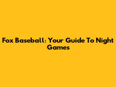 Fox Baseball: Your Guide To Night Games