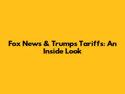 Fox News & Trump's Tariffs: An Inside Look