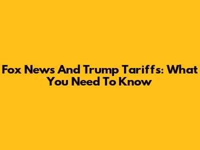 Fox News And Trump Tariffs: What You Need To Know