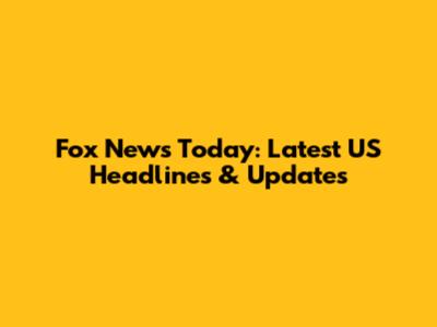 Fox News Today: Latest US Headlines & Updates