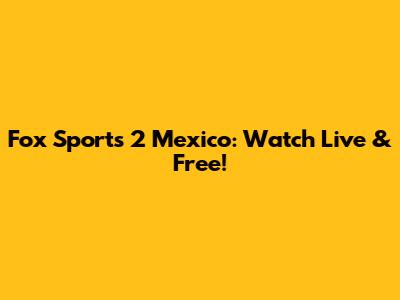 Fox Sports 2 Mexico: Watch Live & Free!