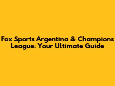 Fox Sports Argentina & Champions League: Your Ultimate Guide