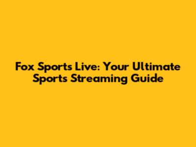 Fox Sports Live: Your Ultimate Sports Streaming Guide