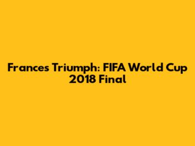 France's Triumph: FIFA World Cup 2018 Final