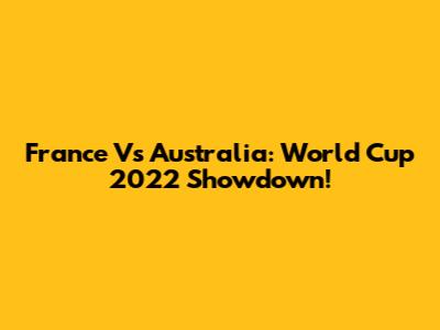 France Vs Australia: World Cup 2022 Showdown!