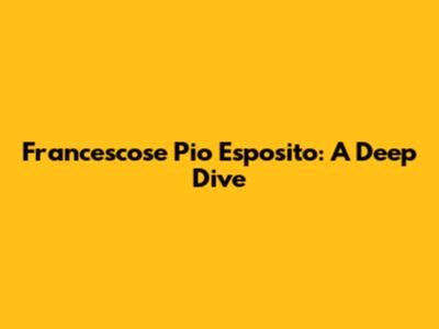 Francescose Pio Esposito: A Deep Dive