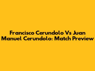 Francisco Cerundolo Vs Juan Manuel Cerundolo: Match Preview