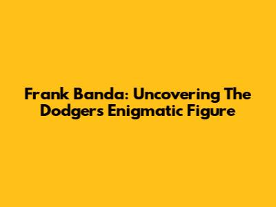 Frank Banda: Uncovering The Dodgers' Enigmatic Figure