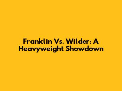 Franklin Vs. Wilder: A Heavyweight Showdown