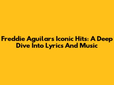 Freddie Aguilar's Iconic Hits: A Deep Dive Into Lyrics And Music