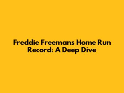 Freddie Freeman's Home Run Record: A Deep Dive