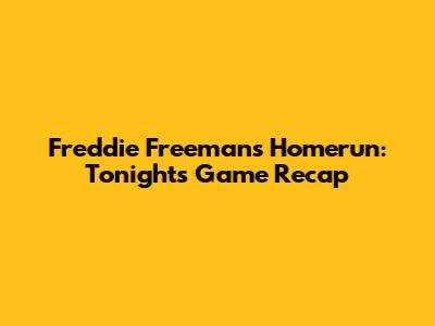 Freddie Freeman's Homerun: Tonight's Game Recap