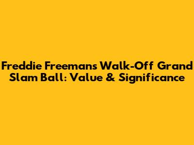 Freddie Freeman's Walk-Off Grand Slam Ball: Value & Significance