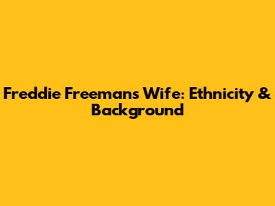 Freddie Freeman's Wife: Ethnicity & Background