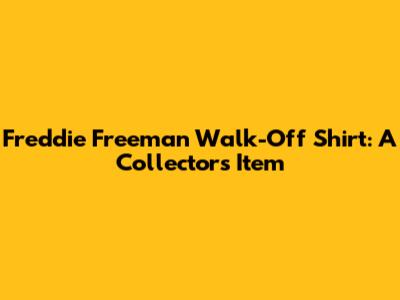 Freddie Freeman Walk-Off Shirt: A Collector's Item