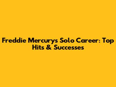 Freddie Mercury's Solo Career: Top Hits & Successes