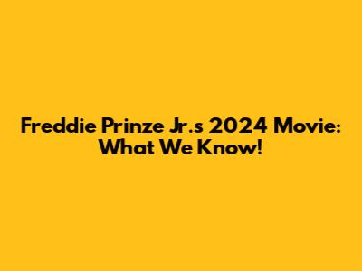 Freddie Prinze Jr.'s 2024 Movie: What We Know!