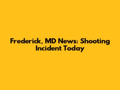 Frederick, MD News: Shooting Incident Today