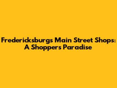 Fredericksburg's Main Street Shops: A Shopper's Paradise
