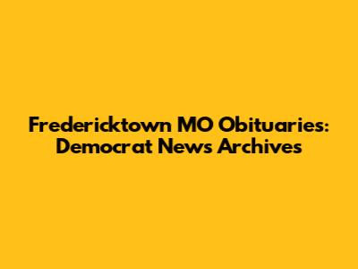 Fredericktown MO Obituaries: Democrat News Archives