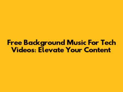 Free Background Music For Tech Videos: Elevate Your Content