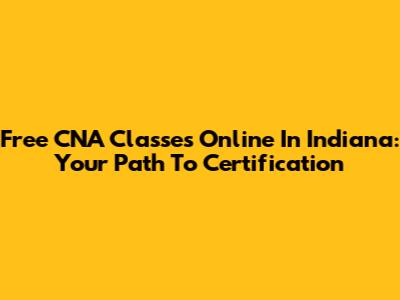 Free CNA Classes Online In Indiana: Your Path To Certification
