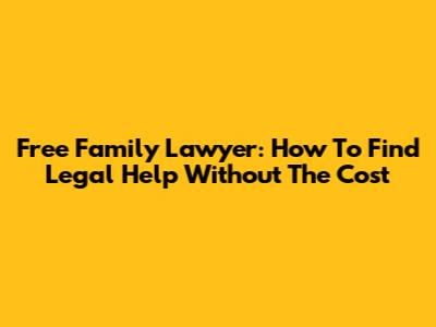 Free Family Lawyer: How To Find Legal Help Without The Cost