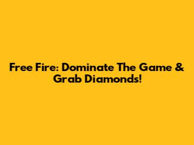 Free Fire: Dominate The Game & Grab Diamonds!