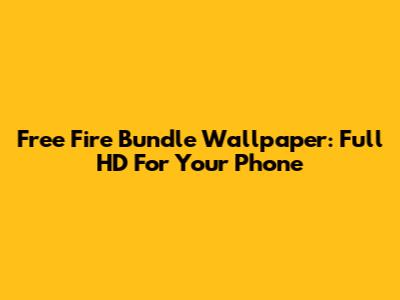 Free Fire Bundle Wallpaper: Full HD For Your Phone
