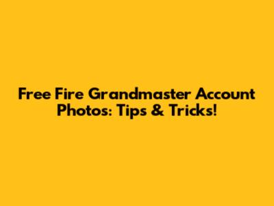 Free Fire Grandmaster Account Photos: Tips & Tricks!