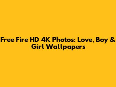 Free Fire HD 4K Photos: Love, Boy & Girl Wallpapers