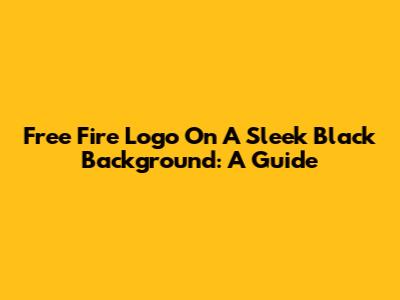 Free Fire Logo On A Sleek Black Background: A Guide