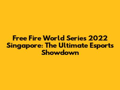 Free Fire World Series 2022 Singapore: The Ultimate Esports Showdown