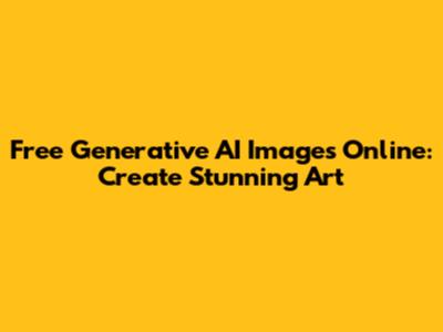 Free Generative AI Images Online: Create Stunning Art