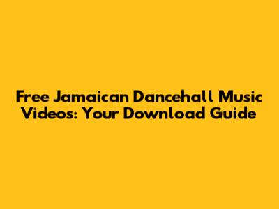 Free Jamaican Dancehall Music Videos: Your Download Guide