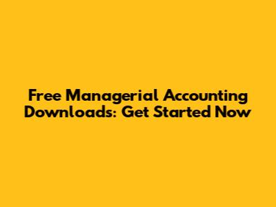 Free Managerial Accounting Downloads: Get Started Now