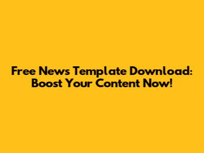 Free News Template Download: Boost Your Content Now!