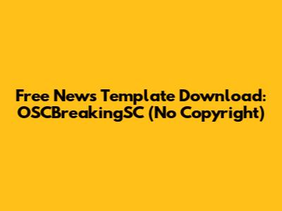 Free News Template Download: OSCBreakingSC (No Copyright)