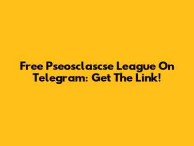 Free Pseosclascse League On Telegram: Get The Link!