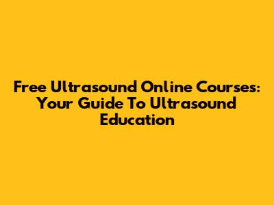 Free Ultrasound Online Courses: Your Guide To Ultrasound Education
