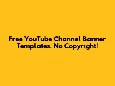 Free YouTube Channel Banner Templates: No Copyright!