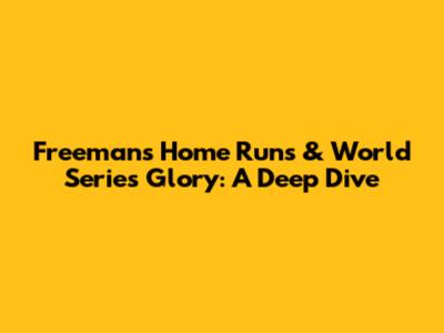 Freeman's Home Runs & World Series Glory: A Deep Dive