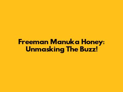 Freeman Manuka Honey: Unmasking The Buzz!